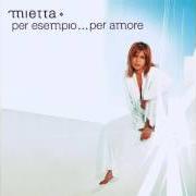Il testo PER ESEMPIO PER AMORE di MIETTA è presente anche nell'album Per esempio... per amore (2003)