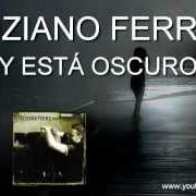 Il testo Y ESTÁ OSCURO di TIZIANO FERRO è presente anche nell'album Nadie está solo (2006)
