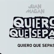 Il testo QUIERO QUE SEPAS di JUAN MAGÁN è presente anche nell'album Quiero que sepas (2016)