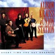 Il testo EVERY TIME YOU SAY GOODBYE di ALISON KRAUSS è presente anche nell'album Every time you say goodbye (1992)