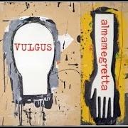 Il testo CHE ?A FA' degli ALMAMEGRETTA è presente anche nell'album Vulgus (2008)