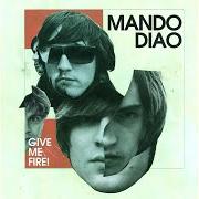 Il testo GIVE ME FIRE dei MANDO DIAO è presente anche nell'album Give me fire (2009)