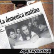 Il testo NON VOGLIO PIÙ dei MATRIOSKA è presente anche nell'album La domenica mattina (2002)