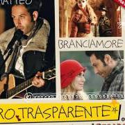 Il testo ORO TRASPARENTE di MATTEO BRANCIAMORE è presente anche nell'album Oro trasparente (2012)