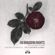 Il testo THE CONCRETE FLOWER di NO BRAGGING RIGHTS è presente anche nell'album The concrete flower (2014)