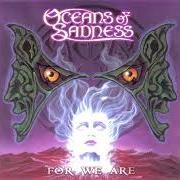 Il testo OCEANS OF SADNESS degli OCEANS OF SADNESS è presente anche nell'album For we are (2001)