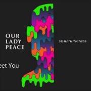 Il testo NICE TO MEET YOU di OUR LADY PEACE è presente anche nell'album Somethingness (2018)