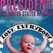 Il testo LOVE EVERYBODY dei THE PRESIDENTS OF THE UNITED STATES OF AMERICA è presente anche nell'album Love everybody (2004)