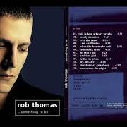Il testo SOMETHING TO BE di ROB THOMAS è presente anche nell'album Something to be (2005)