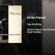 Il testo ALL MY FRIENDS dei SAY ANYTHING è presente anche nell'album All my friends are enemies: early rarities (2013)