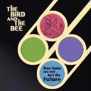 Il testo THE BIRDS AND THE BEES dei THE BIRD AND THE BEE è presente anche nell'album The bird and the bee (2007)