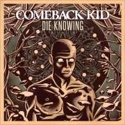 Il testo DIE KNOWING dei COMEBACK KID è presente anche nell'album Die knowing (2014)