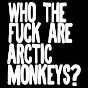 Il testo WHO THE FUCK ARE ARCTIC MONKEYS? degli ARCTIC MONKEYS è presente anche nell'album Who the fuck are arctic monkeys? (2006)