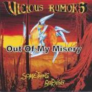 Il testo OUT OF MISERY dei VICIOUS RUMORS è presente anche nell'album Something burning (1996)