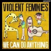 Il testo I COULD BE ANYTHING dei VIOLENT FEMMES è presente anche nell'album We can do anything (2016)