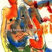 Il testo FURTHER IN di GREG BROWN è presente anche nell'album Further in (1996)