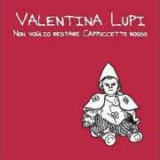 Il testo NON VOGLIO RESTARE CAPPUCCETTO ROSSO di VALENTINA LUPI è presente anche nell'album Non voglio restare cappuccetto rosso