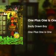 Il testo ONE PLUS ONE IS ONE di BADLY DRAWN BOY è presente anche nell'album One plus one is one (2004)