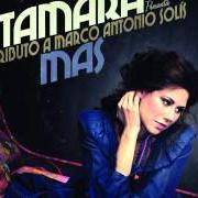 Il testo O ME VOY O TE VAS di TAMARA è presente anche nell'album Más - tributo a marco antonio solís (2011)