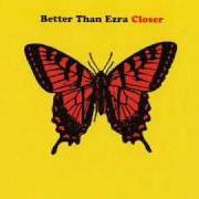 Il testo CLOSER dei BETTER THAN EZRA è presente anche nell'album Closer (2001)