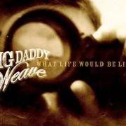 Il testo RIGHT WITH YOU dei BIG DADDY WEAVE è presente anche nell'album What life would be like (2008)