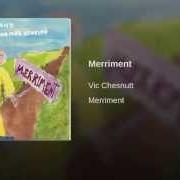 Il testo MERRIMENT di VIC CHESNUTT è presente anche nell'album Merriment (2000)