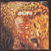 Il testo EL EQUILIBRIO (PARTE 1) dei JAGUARES è presente anche nell'album El equilibrio de los jaguares (1996)