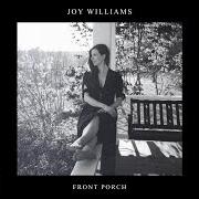 Il testo FRONT PORCH di JOY WILLIAMS è presente anche nell'album Front porch (2018)