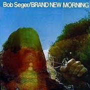 Il testo BRAND NEW MORNING di BOB SEGER è presente anche nell'album Brand new morning (1971)