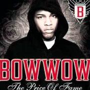 Il testo PRICE OF FAME di BOW WOW è presente anche nell'album The price of fame (2006)