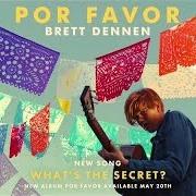 Il testo WHAT'S THE SECRET? di BRETT DENNEN è presente anche nell'album Por favor (2016)