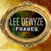 Il testo DON'T BE AFRAID di LEE DEWYZE è presente anche nell'album Frames (2013)