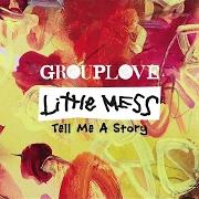 Il testo TELL ME A STORY di GROUPLOVE è presente anche nell'album Little mess (2017)