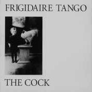 Il testo TELL ME SOMETIMES dei FRIGIDAIRE TANGO è presente anche nell'album The cock