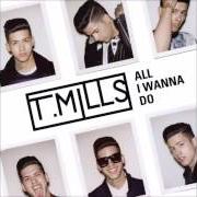 Il testo ALL I WANNA DO di T. MILLS è presente anche nell'album All i wanna do (2014)