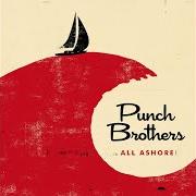 Il testo ALL ASHORE dei PUNCH BROTHERS è presente anche nell'album All ashore (2018)