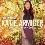 Il testo BETTER IN A BLACK DRESS di KATIE ARMIGER è presente anche nell'album Fall into me (2013)