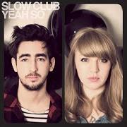 Il testo THERE IS NO GOOD WAY TO SAY I'M LEAVING YOU di SLOW CLUB è presente anche nell'album Yeah, so? (2009)