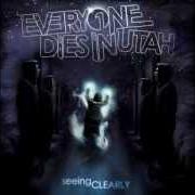 Il testo DUDE...I KNOW...IT'S EVERYWHERE di EVERYONE DIES IN UTAH è presente anche nell'album Seeing clearly (2011)