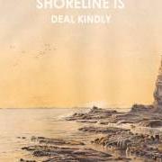 Il testo I'D HEAR THE CLOUDS MOVE di SHORELINE IS è presente anche nell'album Deal kindly (2012)