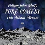 Il testo PURE COMEDY di FATHER JOHN MISTY è presente anche nell'album Pure comedy (2017)
