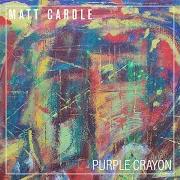 Il testo PURPLE CRAYON di MATT CARDLE è presente anche nell'album Purple crayon (2021)