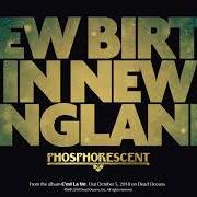 Il testo NEW BIRTH IN NEW ENGLAND di PHOSPHORESCENT è presente anche nell'album C'est la vie (2018)