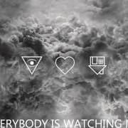 Il testo EVERYBODY'S WATCHING ME (UH OH) dei THE NEIGHBOURHOOD è presente anche nell'album I love you. (2013)