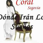Il testo DÓNDE IRÁN LOS SUEÑOS di CORAL SEGOVIA è presente anche nell'album Deshojando madrugadas (2006)