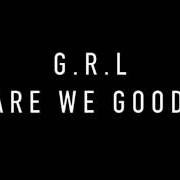 Il testo ARE WE GOOD di G.R.L. è presente anche nell'album Are we good (2017)