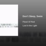 Il testo DON'T SLEEP SWIM di FLOOD OF RED è presente anche nell'album Lost in the light (2007)