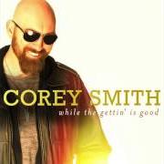 Il testo TAKING THE EDGE OFF di COREY SMITH è presente anche nell'album While the gettin' is good (2015)