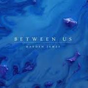 Il testo BETWEEN US di HAYDEN JAMES è presente anche nell'album Between us (2019)