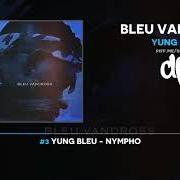 Il testo NYMPHO di YUNG BLEU è presente anche nell'album Bleu vandross (2018)